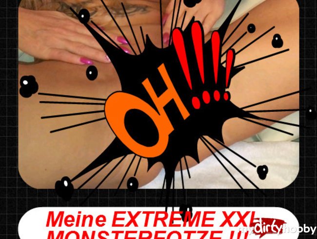 Meine EXTREME XXL - MONSTERFOTZE !