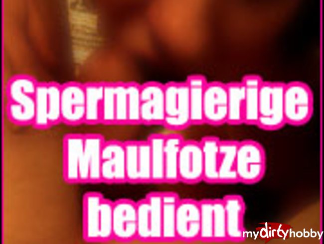 Spermagierige Maulfotze bedient